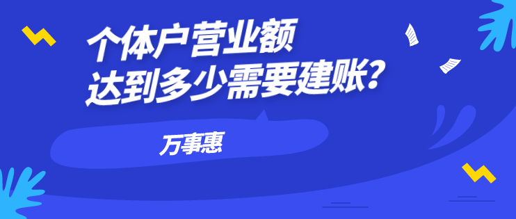 個(gè)體戶營業(yè)額達(dá)到多少需要建賬？-萬事惠財(cái)務(wù)